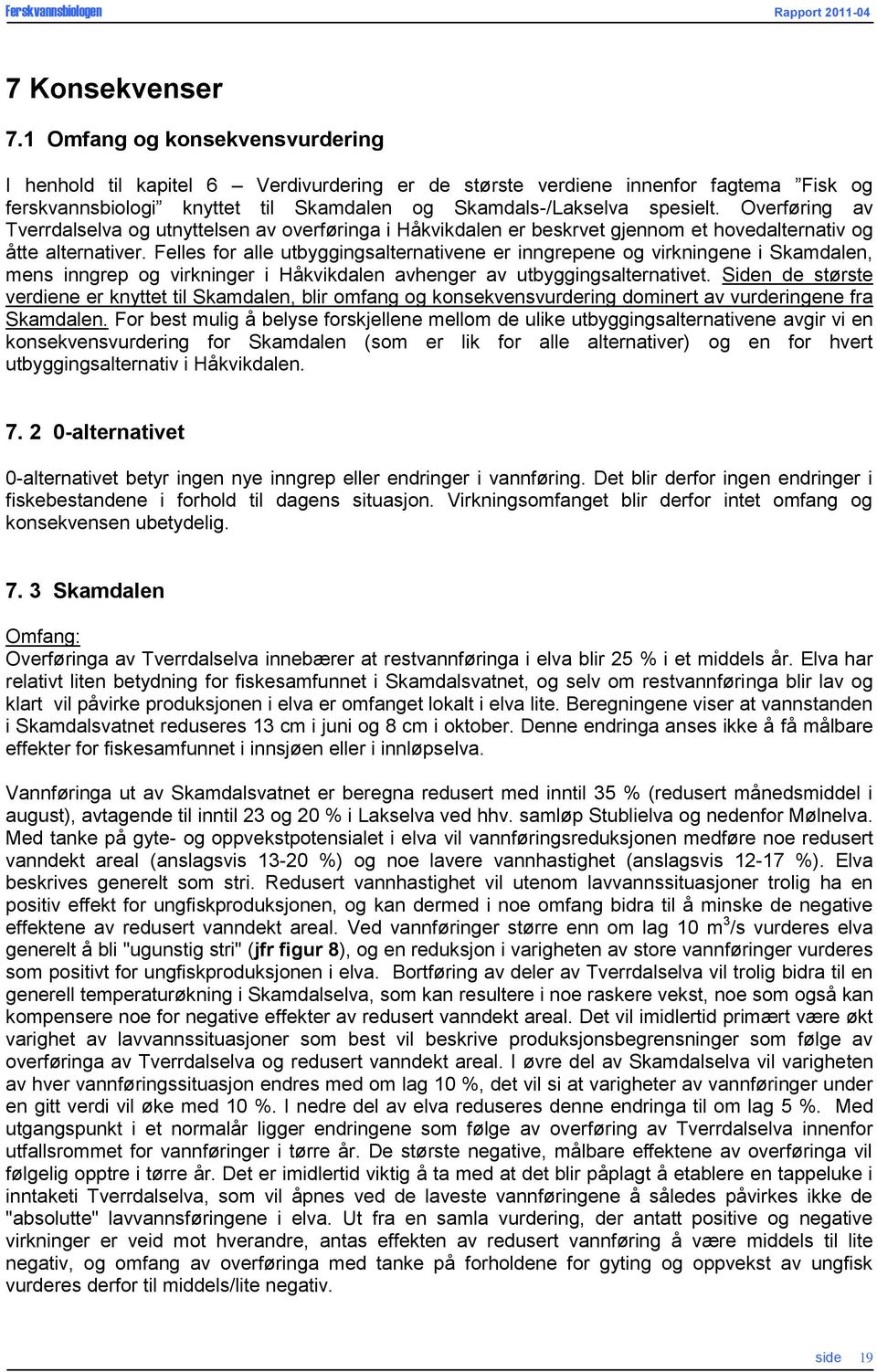 Overføring av Tverrdalselva og utnyttelsen av overføringa i Håkvikdalen er beskrvet gjennom et hovedalternativ og åtte alternativer.