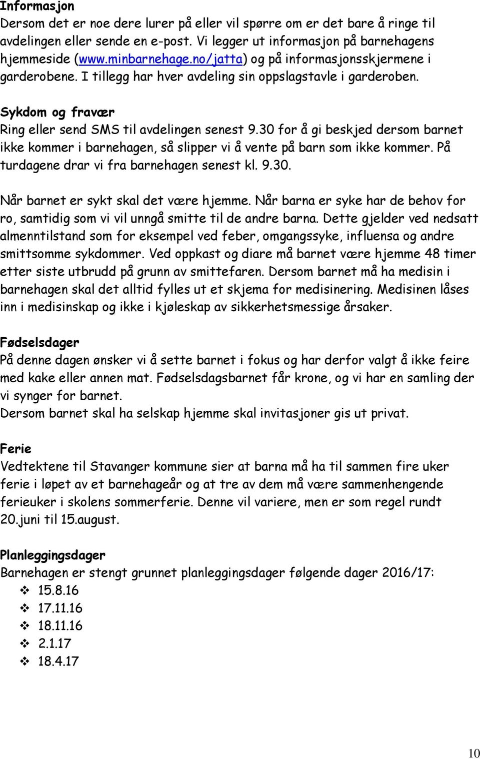 30 for å gi beskjed dersom barnet ikke kommer i barnehagen, så slipper vi å vente på barn som ikke kommer. På turdagene drar vi fra barnehagen senest kl. 9.30. Når barnet er sykt skal det være hjemme.