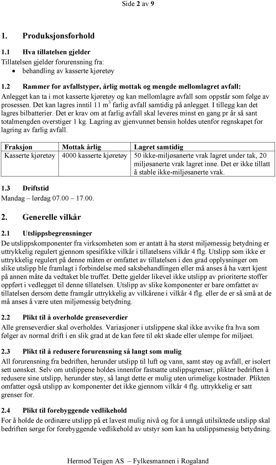 Det kan lagres inntil 11 m 3 farlig avfall samtidig på anlegget. I tillegg kan det lagres bilbatterier.