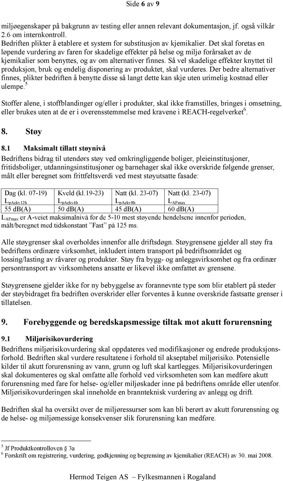 Så vel skadelige effekter knyttet til produksjon, bruk og endelig disponering av produktet, skal vurderes.