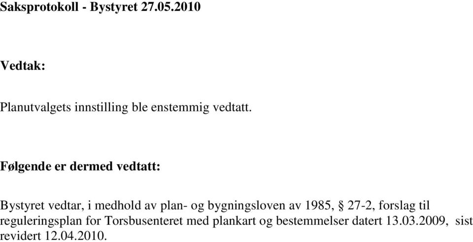 Følgende er dermed vedtatt: Bystyret vedtar, i medhold av plan- og