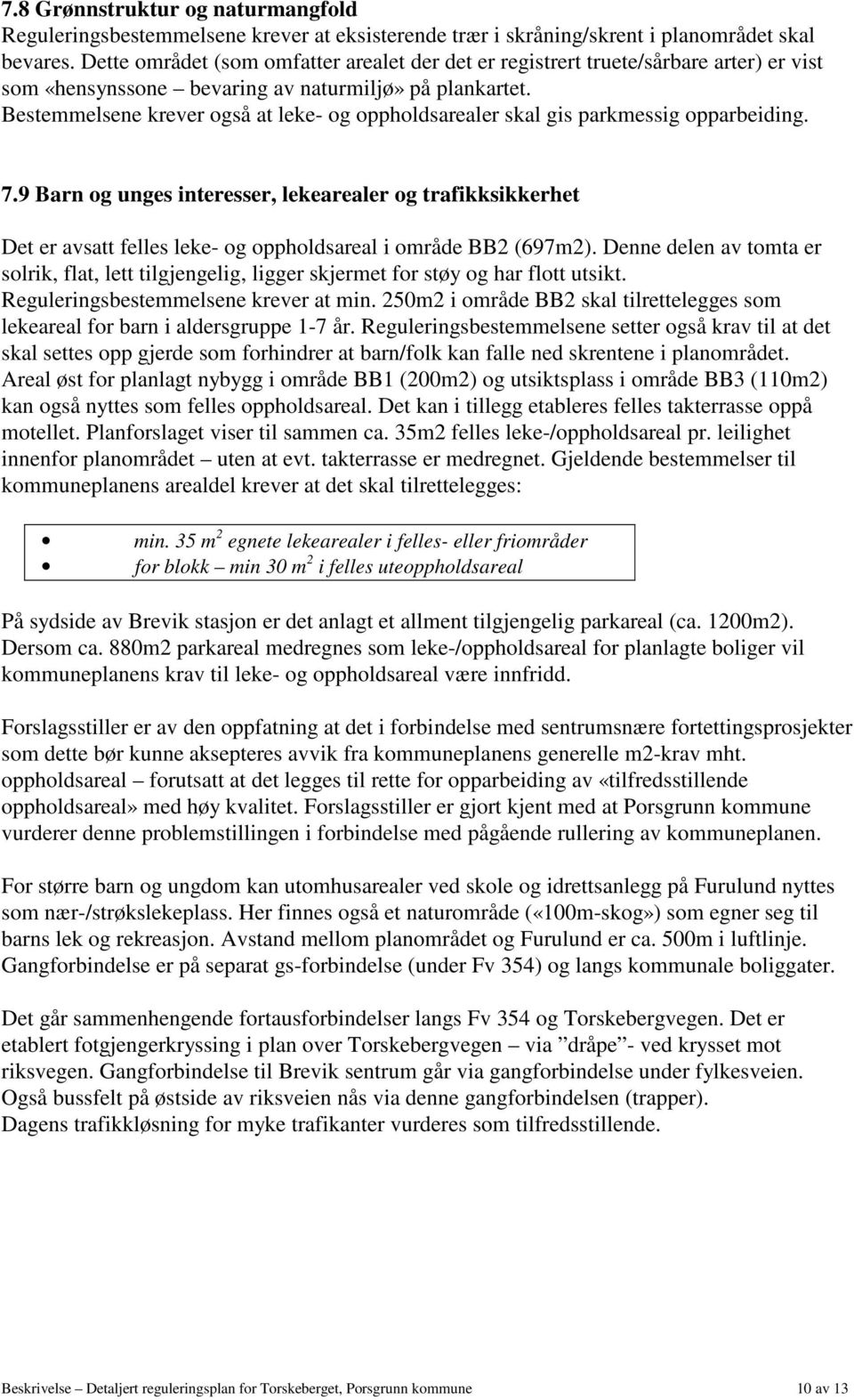 Bestemmelsene krever også at leke- og oppholdsarealer skal gis parkmessig opparbeiding. 7.