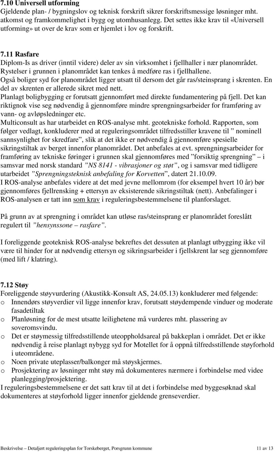 11 Rasfare Diplom-Is as driver (inntil videre) deler av sin virksomhet i fjellhaller i nær planområdet. Rystelser i grunnen i planområdet kan tenkes å medføre ras i fjellhallene.