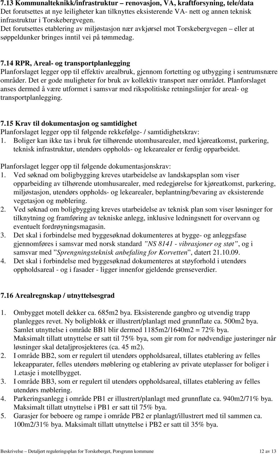 14 RPR, Areal- og transportplanlegging Planforslaget legger opp til effektiv arealbruk, gjennom fortetting og utbygging i sentrumsnære områder.