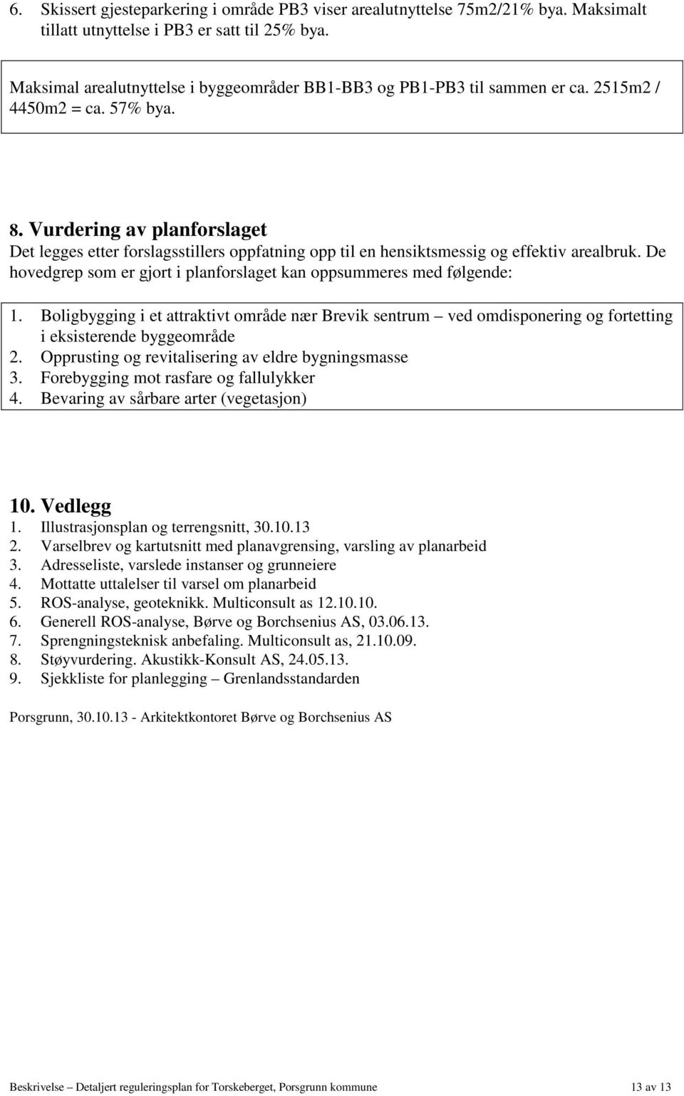 Vurdering av planforslaget Det legges etter forslagsstillers oppfatning opp til en hensiktsmessig og effektiv arealbruk. De hovedgrep som er gjort i planforslaget kan oppsummeres med følgende: 1.