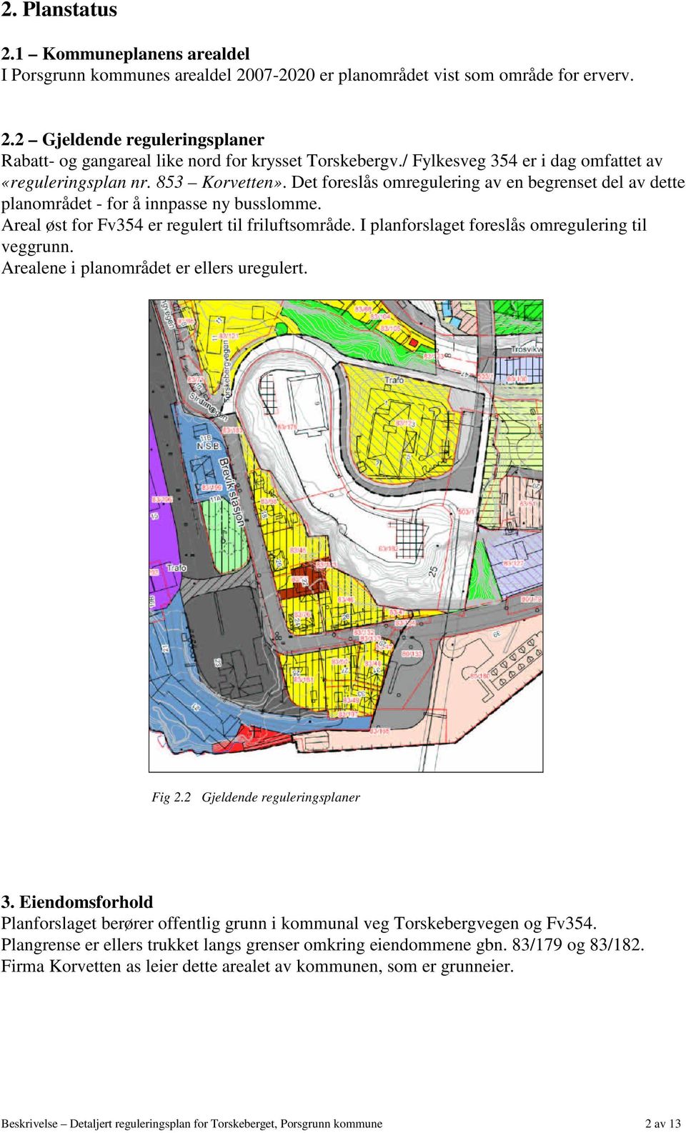 Areal øst for Fv354 er regulert til friluftsområde. I planforslaget foreslås omregulering til veggrunn. Arealene i planområdet er ellers uregulert. Fig 2.2 Gjeldende reguleringsplaner 3.