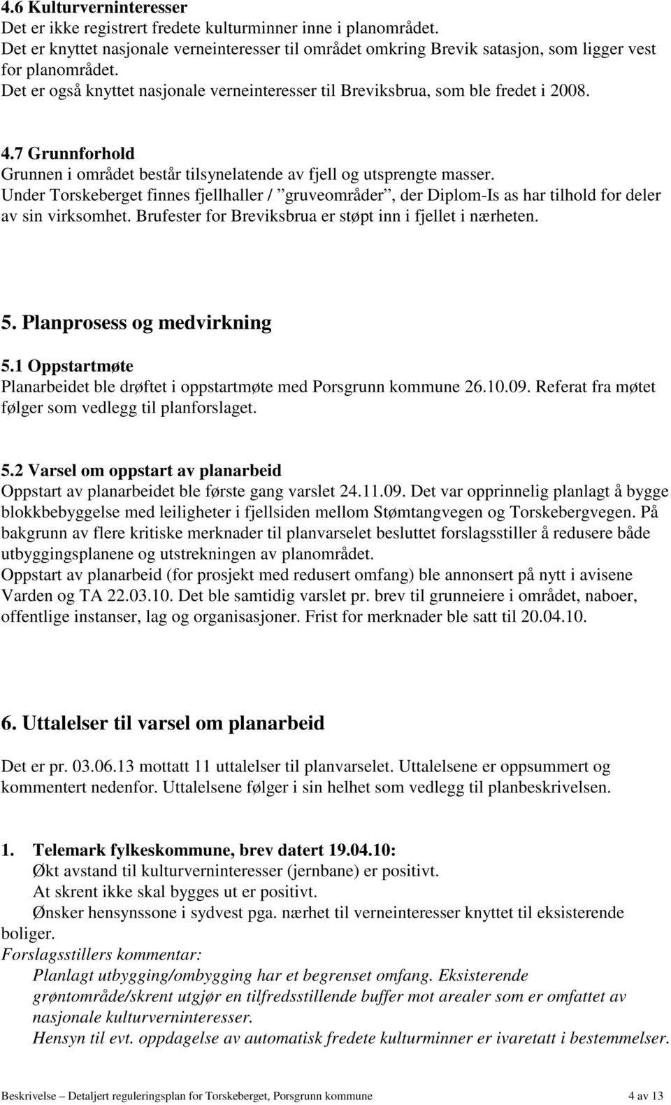 Under Torskeberget finnes fjellhaller / gruveområder, der Diplom-Is as har tilhold for deler av sin virksomhet. Brufester for Breviksbrua er støpt inn i fjellet i nærheten. 5.