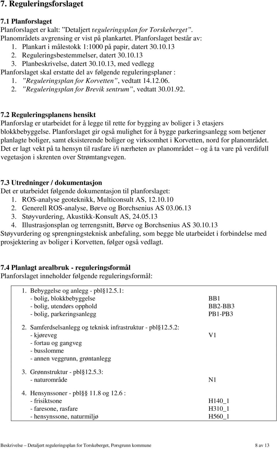 Reguleringsplan for Korvetten, vedtatt 14.12.06. 2. Reguleringsplan for Brevik sentrum, vedtatt 30.01.92. 7.