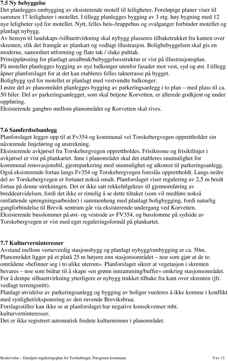 Av hensyn til landskaps-/silhuettvirkning skal nybygg plasseres tilbaketrukket fra kanten over skrenten, slik det framgår av plankart og vedlagt illustrasjon.