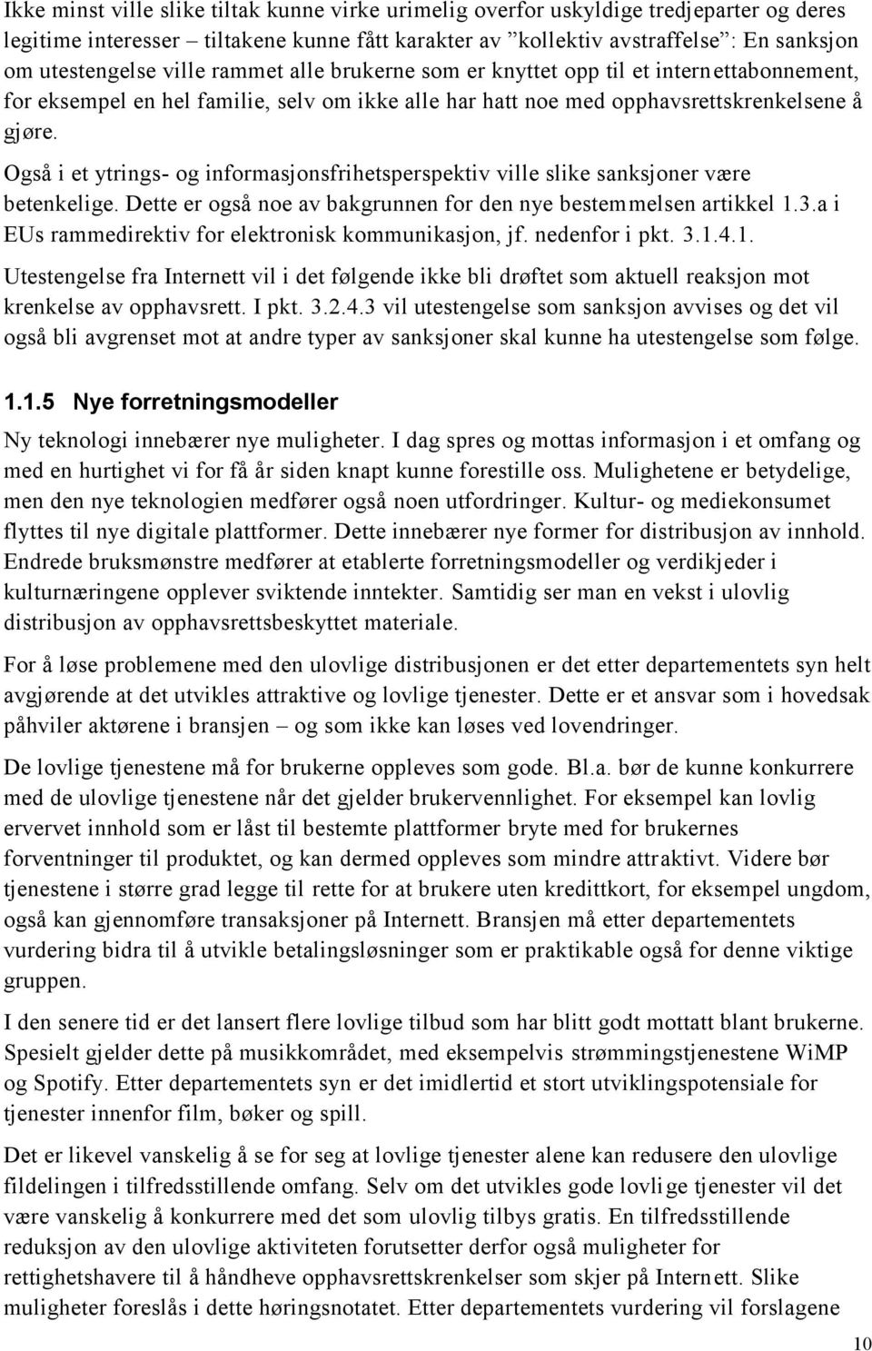 Også i et ytrings- og informasjonsfrihetsperspektiv ville slike sanksjoner være betenkelige. Dette er også noe av bakgrunnen for den nye bestemmelsen artikkel 1.3.