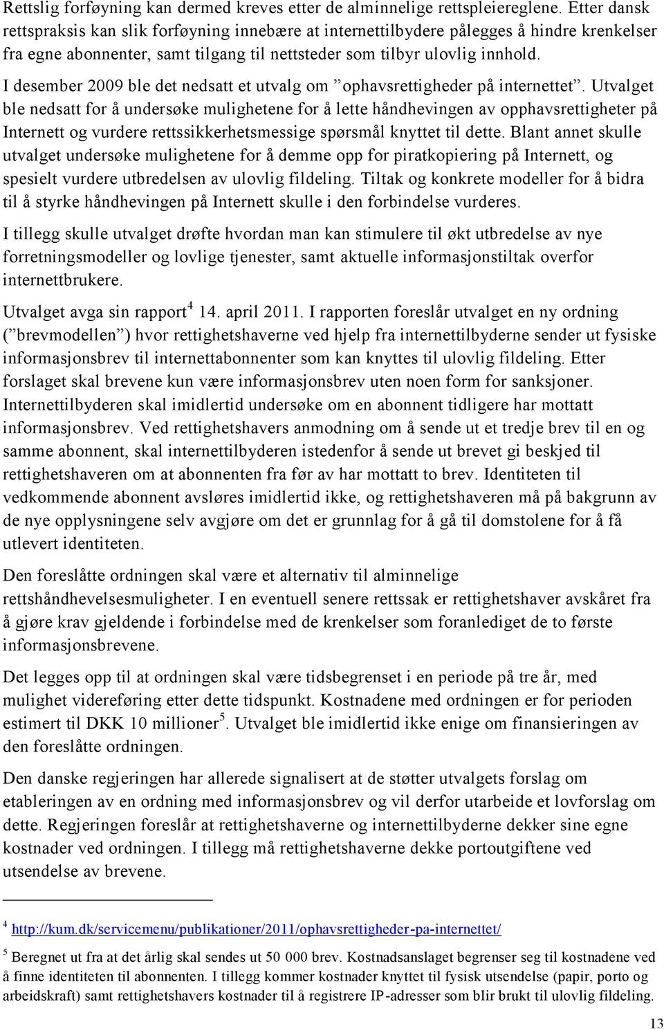 I desember 2009 ble det nedsatt et utvalg om ophavsrettigheder på internettet.