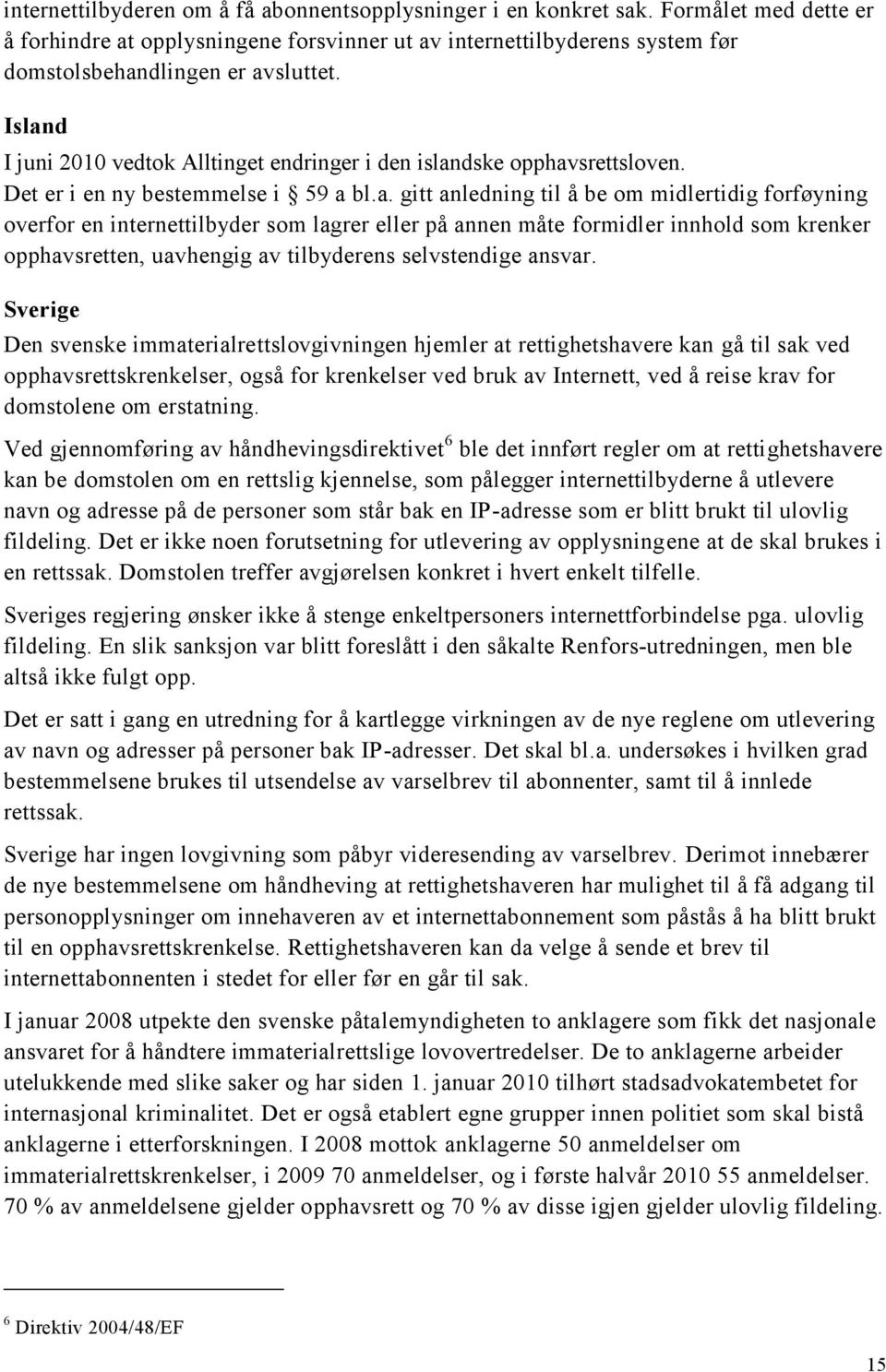 som lagrer eller på annen måte formidler innhold som krenker opphavsretten, uavhengig av tilbyderens selvstendige ansvar.