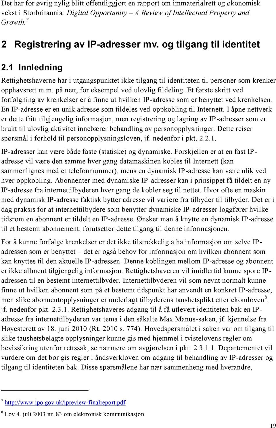 Et første skritt ved forfølgning av krenkelser er å finne ut hvilken IP-adresse som er benyttet ved krenkelsen. En IP-adresse er en unik adresse som tildeles ved oppkobling til Internett.