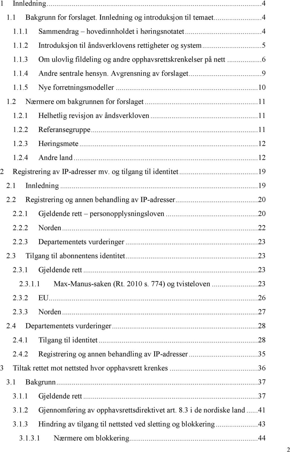 2 Nærmere om bakgrunnen for forslaget... 11 1.2.1 Helhetlig revisjon av åndsverkloven... 11 1.2.2 Referansegruppe... 11 1.2.3 Høringsmøte... 12 1.2.4 Andre land... 12 2 Registrering av IP-adresser mv.