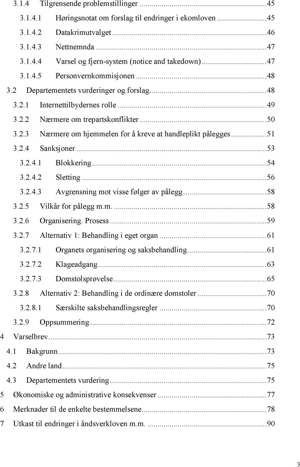 .. 51 3.2.4 Sanksjoner... 53 3.2.4.1 Blokkering... 54 3.2.4.2 Sletting... 56 3.2.4.3 Avgrensning mot visse følger av pålegg... 58 3.2.5 Vilkår for pålegg m.m.... 58 3.2.6 Organisering. Prosess... 59 3.