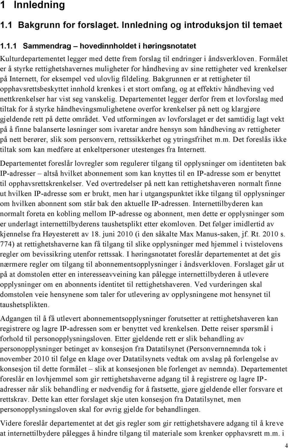 Bakgrunnen er at rettigheter til opphavsrettsbeskyttet innhold krenkes i et stort omfang, og at effektiv håndheving ved nettkrenkelser har vist seg vanskelig.