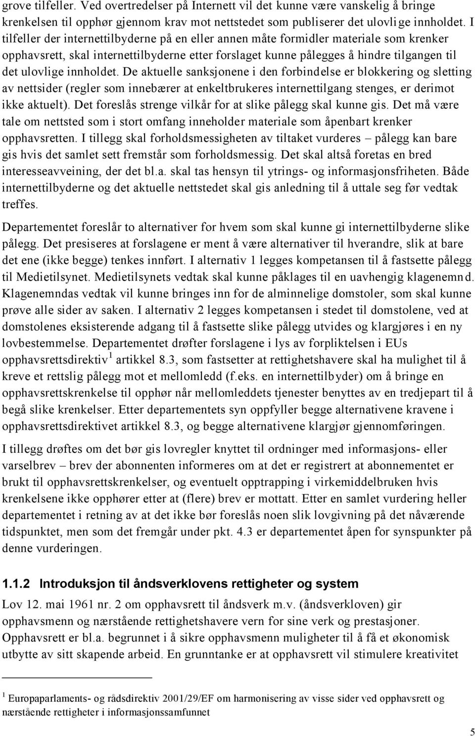 innholdet. De aktuelle sanksjonene i den forbindelse er blokkering og sletting av nettsider (regler som innebærer at enkeltbrukeres internettilgang stenges, er derimot ikke aktuelt).