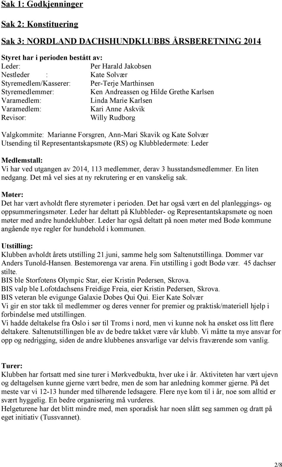 Ann-Mari Skavik og Kate Solvær Utsending til Representantskapsmøte (RS) og Klubbledermøte: Leder Medlemstall: Vi har ved utgangen av 2014, 113 medlemmer, derav 3 husstandsmedlemmer. En liten nedgang.