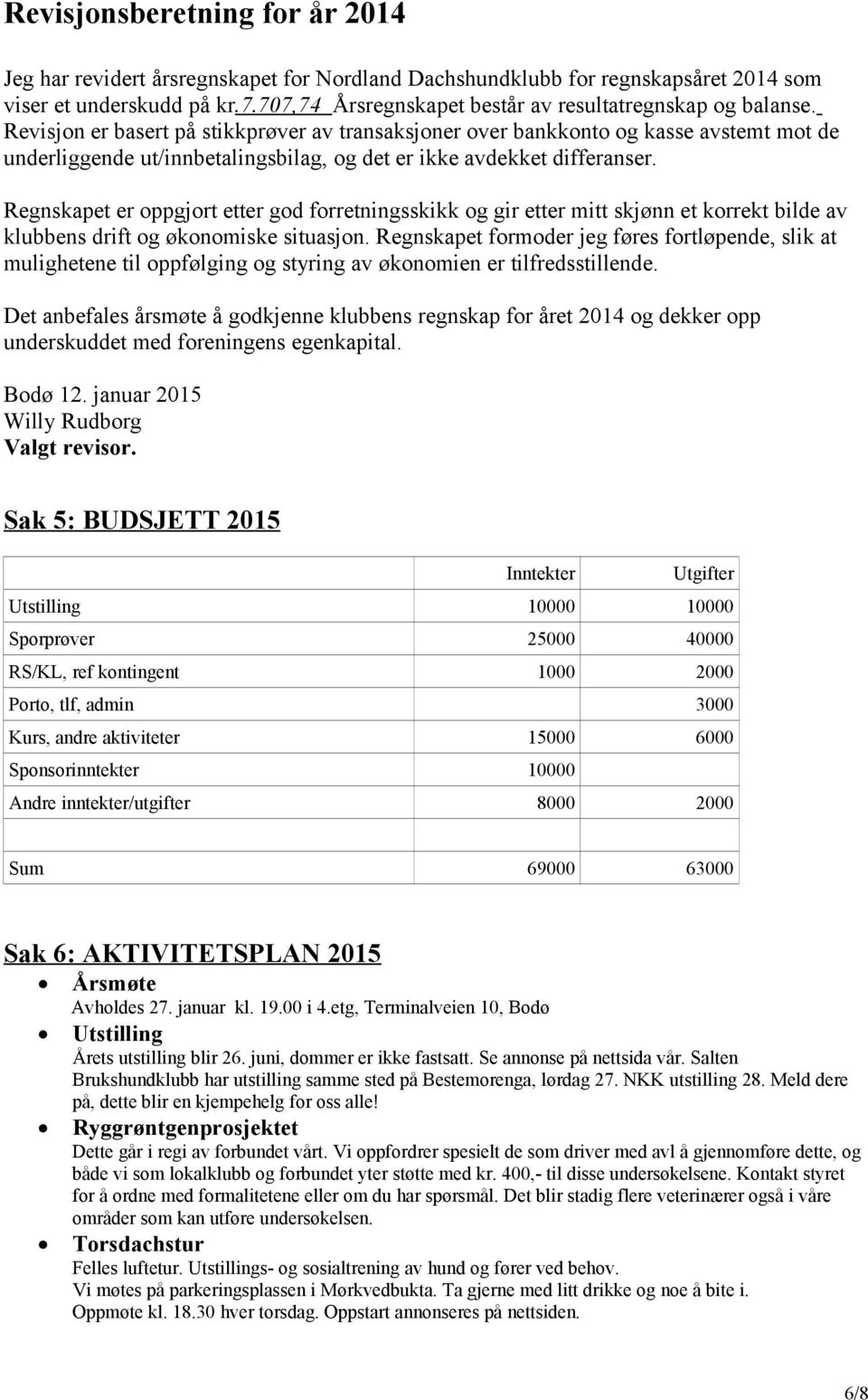 Revisjon er basert på stikkprøver av transaksjoner over bankkonto og kasse avstemt mot de underliggende ut/innbetalingsbilag, og det er ikke avdekket differanser.