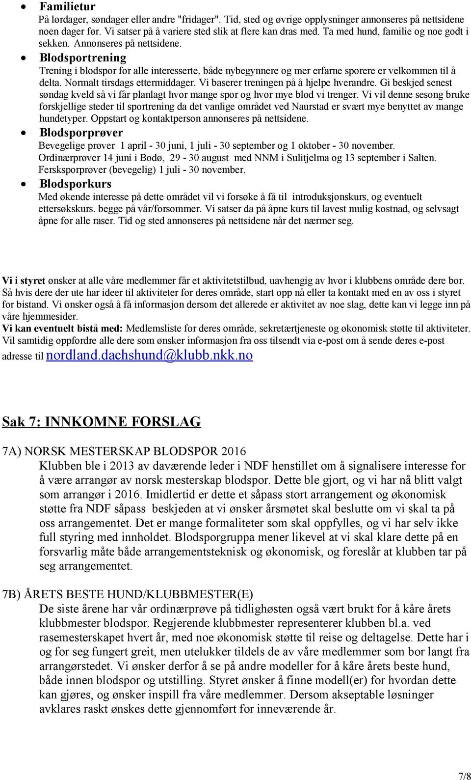 Normalt tirsdags ettermiddager. Vi baserer treningen på å hjelpe hverandre. Gi beskjed senest søndag kveld så vi får planlagt hvor mange spor og hvor mye blod vi trenger.