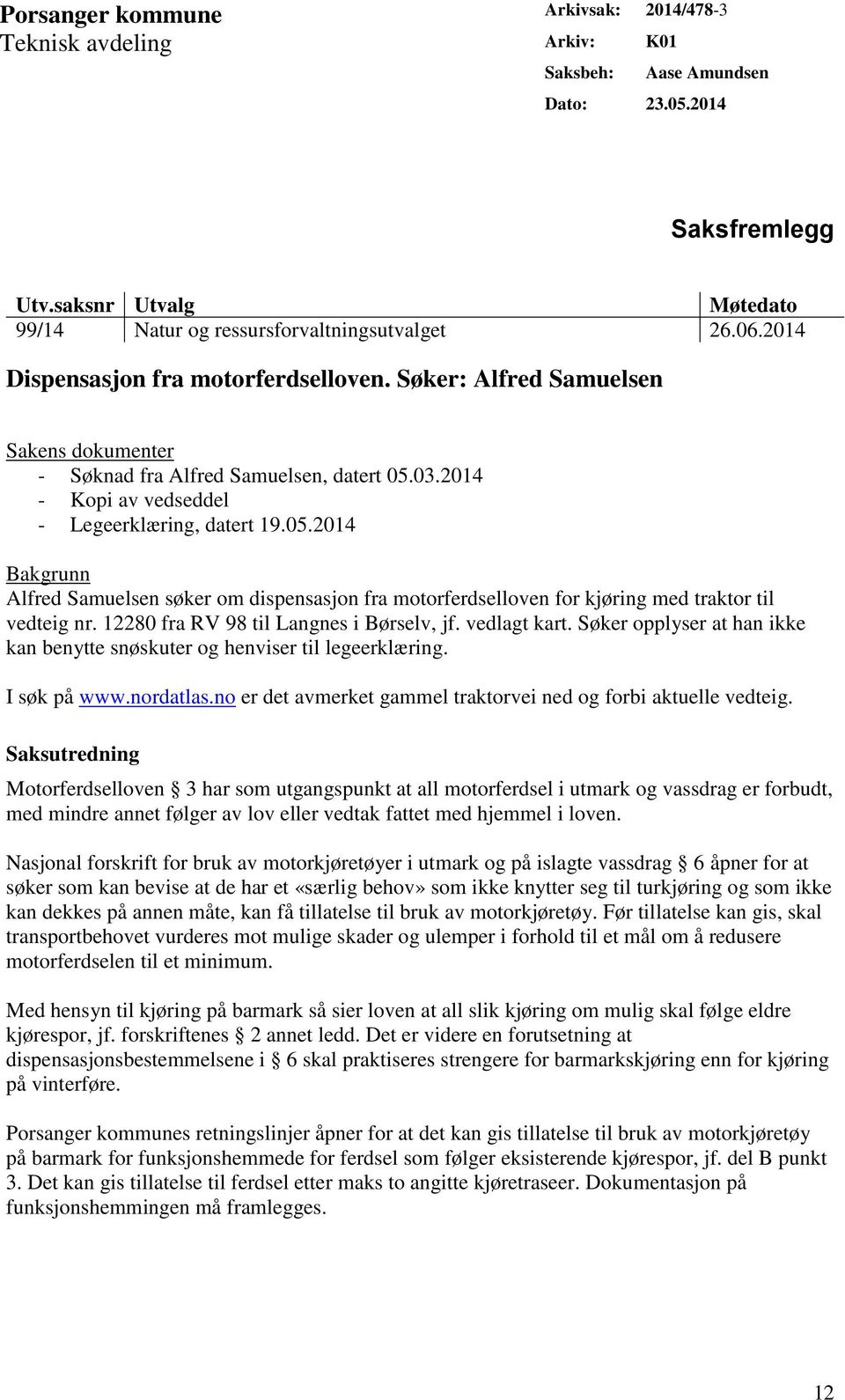 03.2014 - Kopi av vedseddel - Legeerklæring, datert 19.05.2014 Bakgrunn Alfred Samuelsen søker om dispensasjon fra motorferdselloven for kjøring med traktor til vedteig nr.