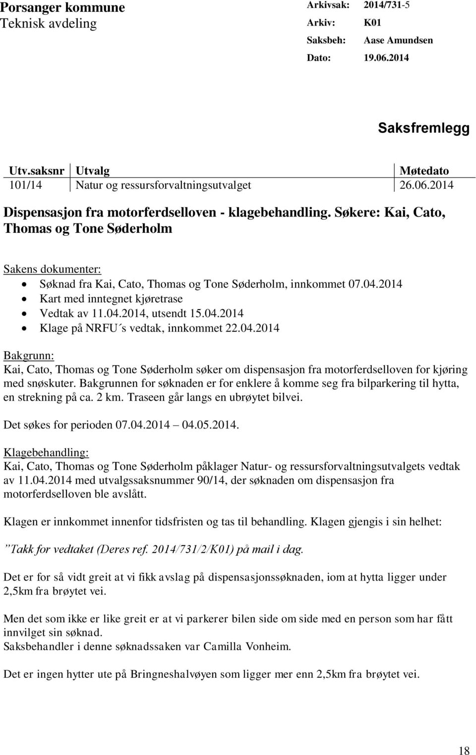 04.2014 Bakgrunn: Kai, Cato, Thomas og Tone Søderholm søker om dispensasjon fra motorferdselloven for kjøring med snøskuter.