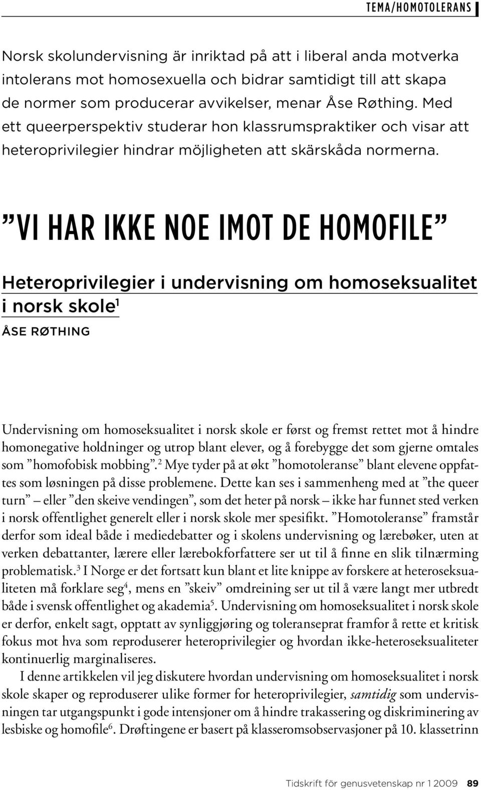 Vi har ikke noe imot de homofile Heteroprivilegier i undervisning om homoseksualitet i norsk skole 1 Åse Røthing Undervisning om homoseksualitet i norsk skole er først og fremst rettet mot å hindre