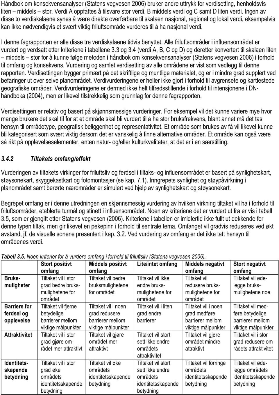 Ingen av disse to verdiskalaene synes å være direkte overførbare til skalaenasjonal, regional og lokal verdi, eksempelvis kan ikke nødvendigvis et svært viktig friluftsområde vurderes til å ha