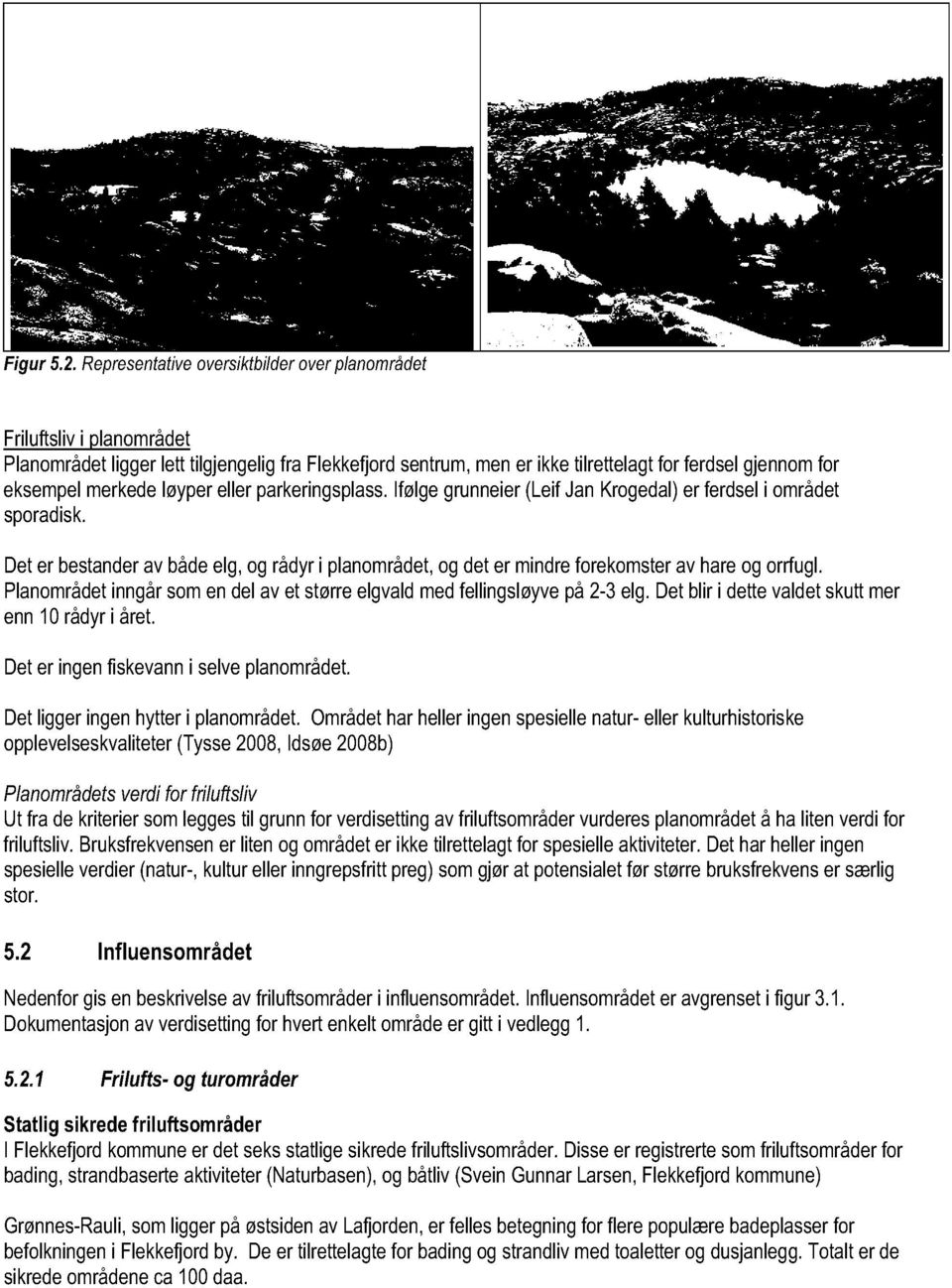 løyper eller parkeringsplass. Ifølge grunneier (Leif Jan Krogedal) er ferdsel i området sporadisk.