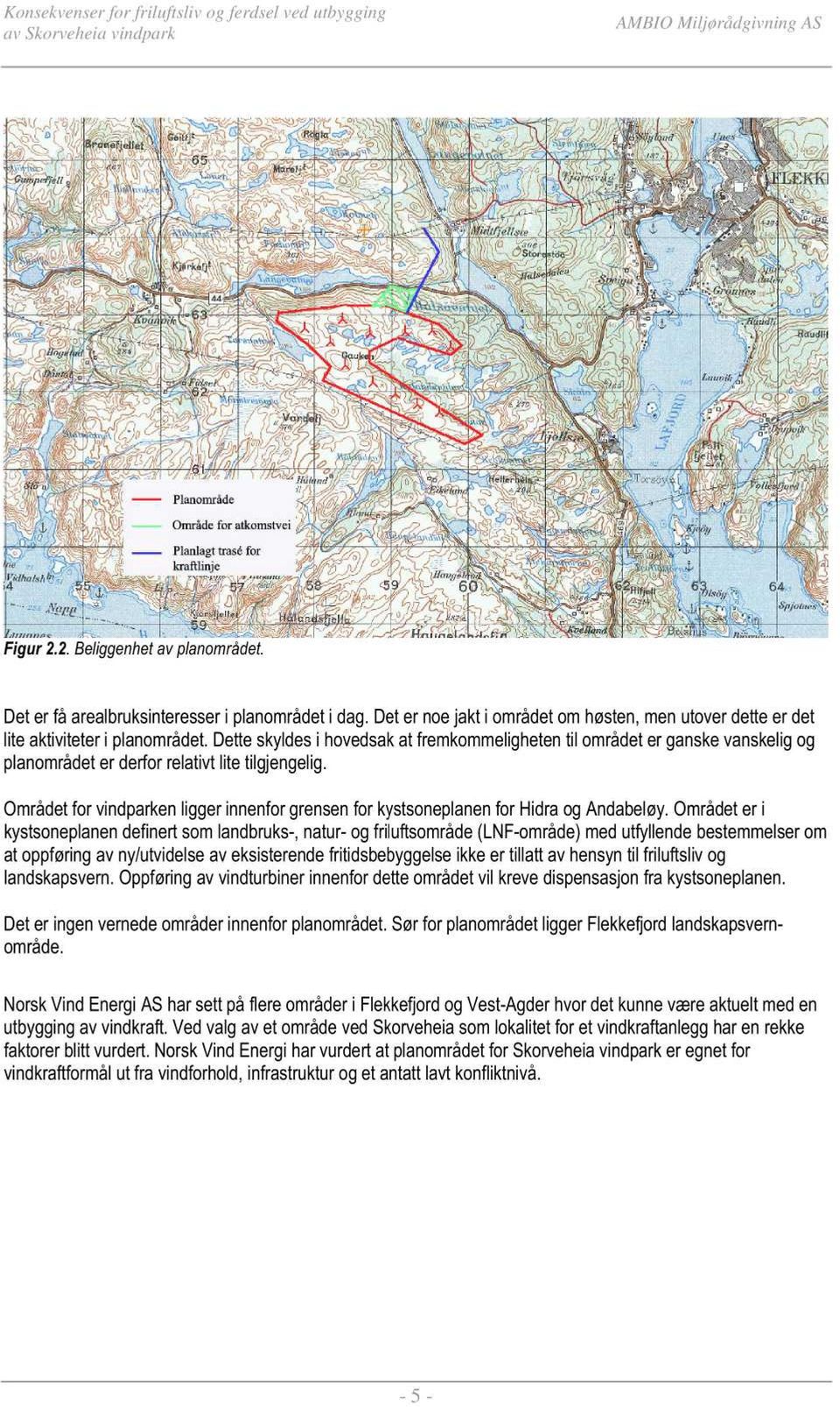 Dette skyldes i hovedsak at fremkommeligheten til området er ganske vanskelig og planområdet er derforelativt lite tilgjengelig.