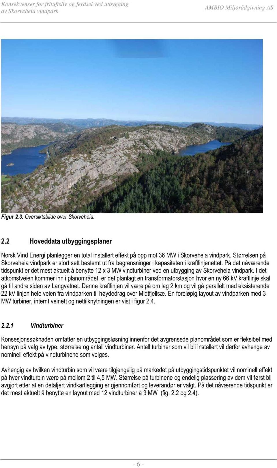 På det nåværende tidspunkt er det mest aktuelt å benytte 12 x 3 MW vindturbiner ved en utbygging av Skorveheia vindpark.