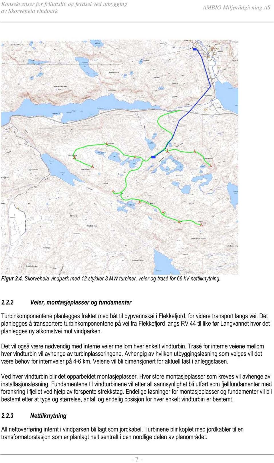 Det vil også være nødvendig med interne veier mellom hver enkelt vindturbin. Trase for interne veiene mellom hver vindturbin vil avhenge av turbinplasseringene.