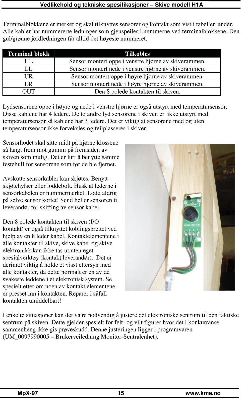 Sensor montert nede i venstre hjørne av skiverammen. Sensor montert oppe i høyre hjørne av skiverammen. Sensor montert nede i høyre hjørne av skiverammen. Den 8 polede kontakten til skiven.