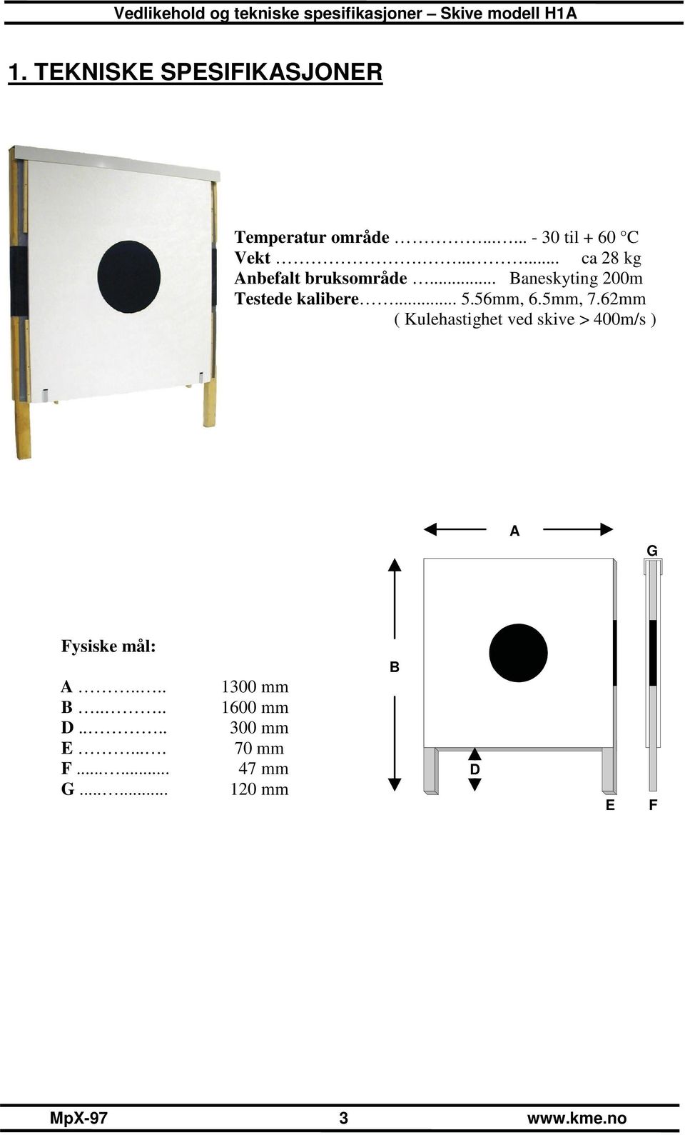 56mm, 6.5mm, 7.62mm ( Kulehastighet ved skive > 400m/s ) A G Fysiske mål: A.... B.