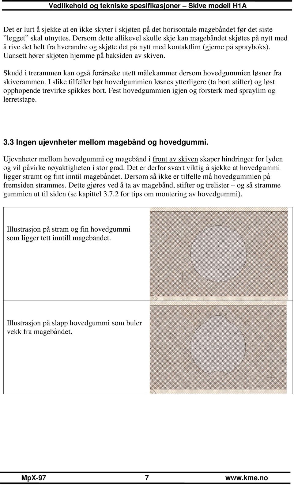 Uansett hører skjøten hjemme på baksiden av skiven. Skudd i trerammen kan også forårsake utett målekammer dersom hovedgummien løsner fra skiverammen.