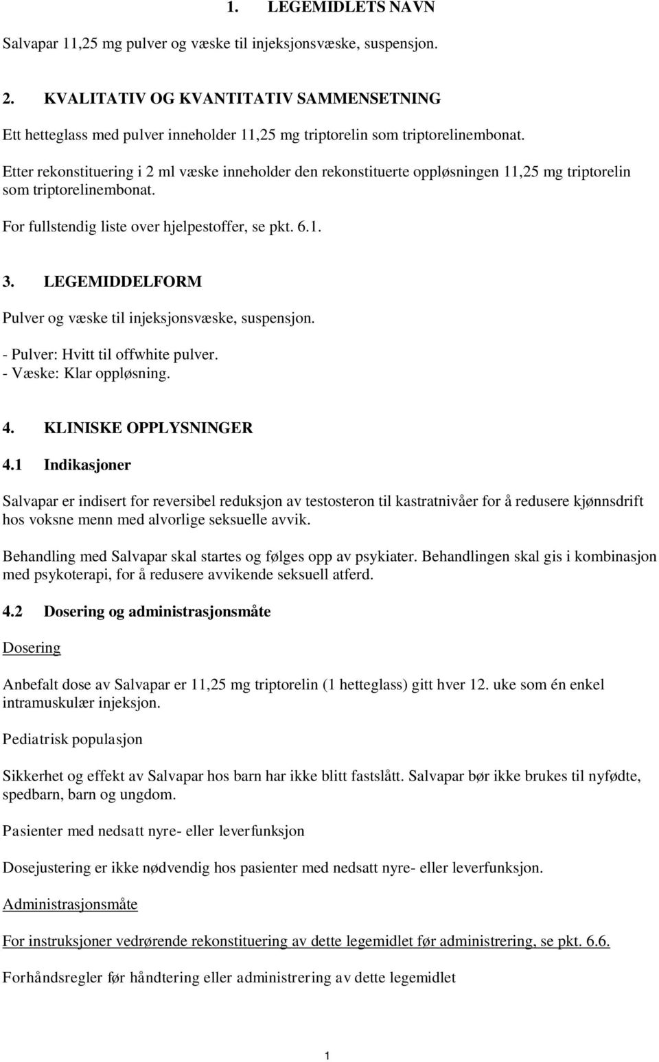 Etter rekonstituering i 2 ml væske inneholder den rekonstituerte oppløsningen 11,25 mg triptorelin som triptorelinembonat. For fullstendig liste over hjelpestoffer, se pkt. 6.1. 3.