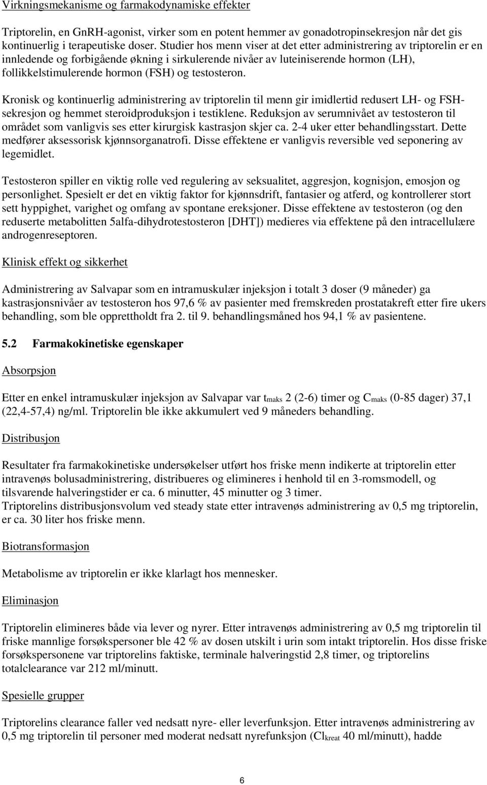 testosteron. Kronisk og kontinuerlig administrering av triptorelin til menn gir imidlertid redusert LH- og FSHsekresjon og hemmet steroidproduksjon i testiklene.