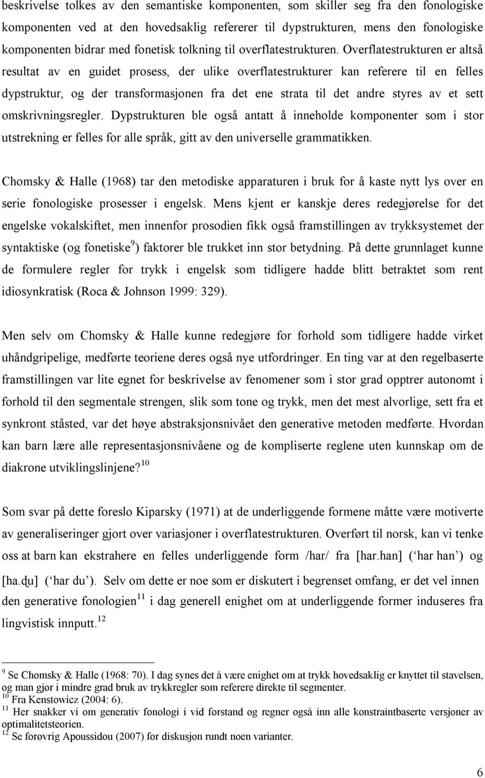 Overflatestrukturen er altså resultat av en guidet prosess, der ulike overflatestrukturer kan referere til en felles dypstruktur, og der transformasjonen fra det ene strata til det andre styres av et