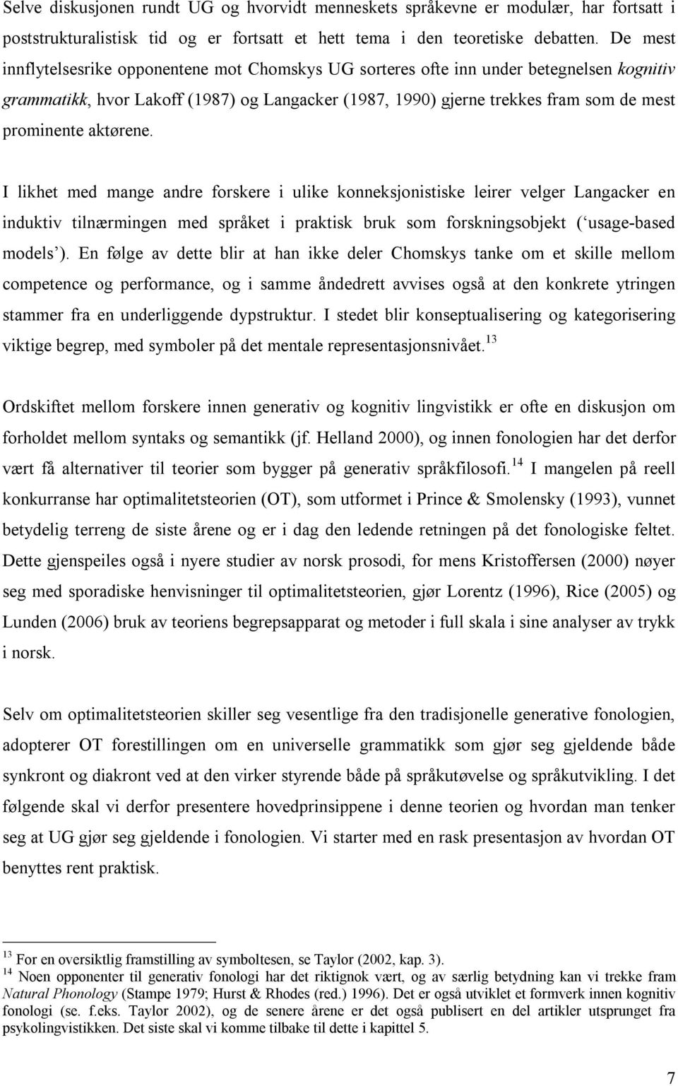 aktørene. I likhet med mange andre forskere i ulike konneksjonistiske leirer velger Langacker en induktiv tilnærmingen med språket i praktisk bruk som forskningsobjekt ( usage-based models ).