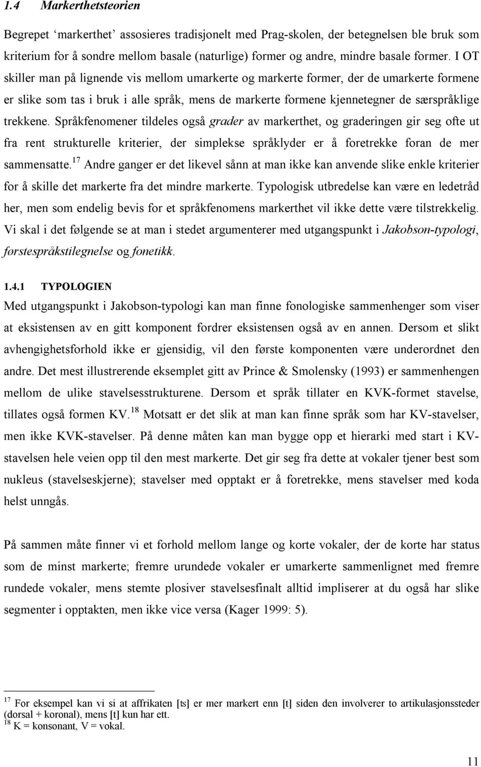 Språkfenomener tildeles også grader av markerthet, og graderingen gir seg ofte ut fra rent strukturelle kriterier, der simplekse språklyder er å foretrekke foran de mer sammensatte.