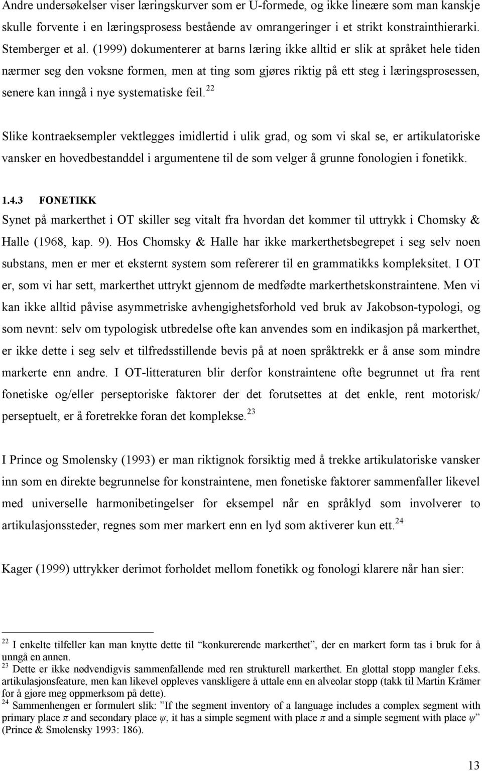 (1999) dokumenterer at barns læring ikke alltid er slik at språket hele tiden nærmer seg den voksne formen, men at ting som gjøres riktig på ett steg i læringsprosessen, senere kan inngå i nye