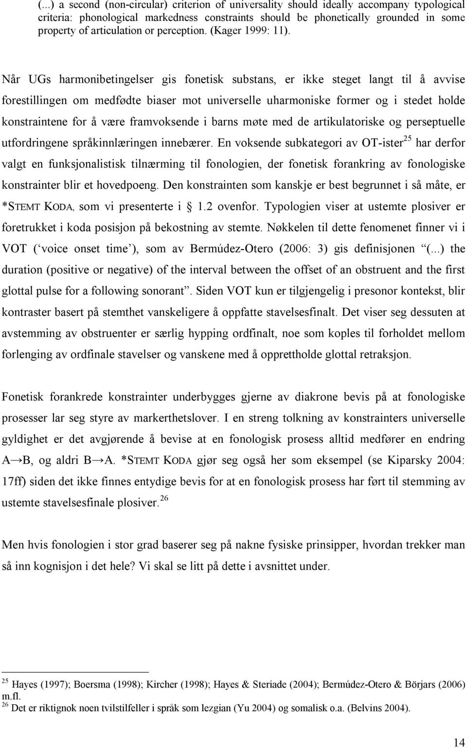 Når UGs harmonibetingelser gis fonetisk substans, er ikke steget langt til å avvise forestillingen om medfødte biaser mot universelle uharmoniske former og i stedet holde konstraintene for å være