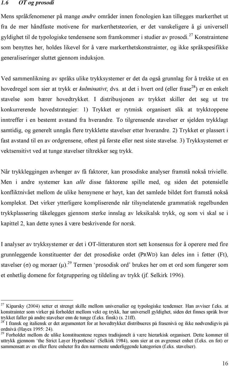 27 Konstraintene som benyttes her, holdes likevel for å være markerthetskonstrainter, og ikke språkspesifikke generaliseringer sluttet gjennom induksjon.