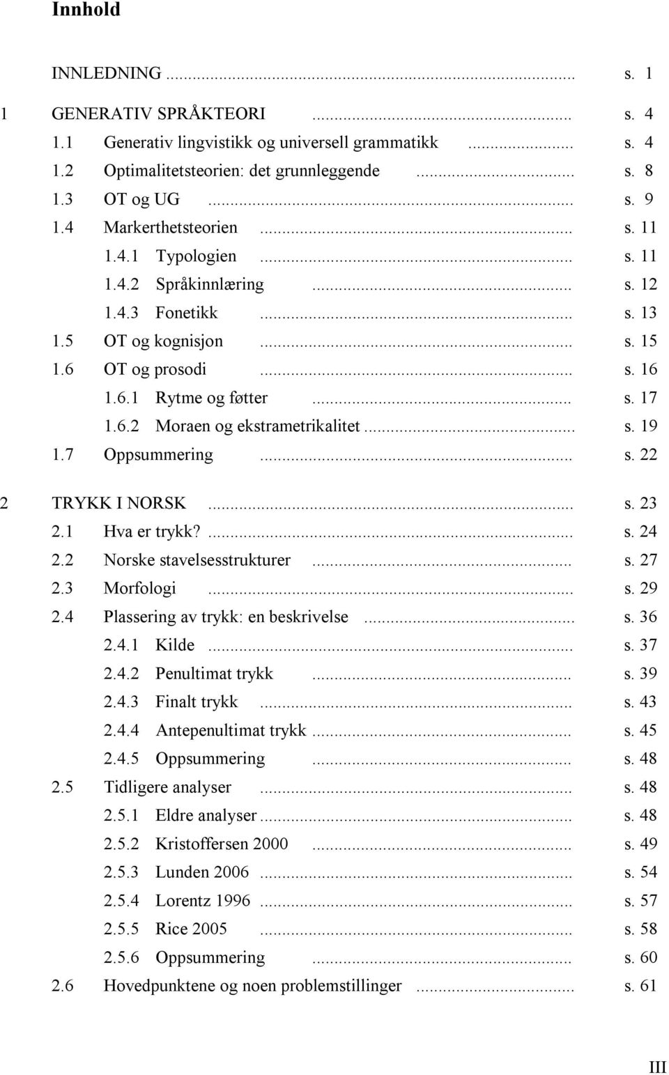 6.2 Moraen og ekstrametrikalitet... s. 19 1.7 Oppsummering... s. 22 2 TRYKK I NORSK... s. 23 2.1 Hva er trykk?... s. 24 2.2 Norske stavelsesstrukturer... s. 27 2.3 Morfologi... s. 29 2.