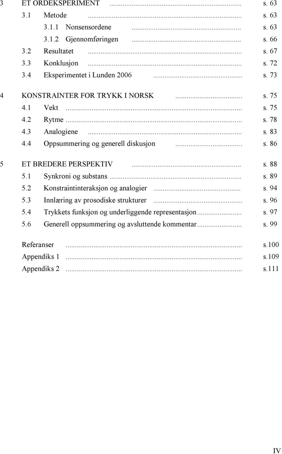 4 Oppsummering og generell diskusjon... s. 86 5 ET BREDERE PERSPEKTIV... s. 88 5.1 Synkroni og substans... s. 89 5.2 Konstraintinteraksjon og analogier... s. 94 5.