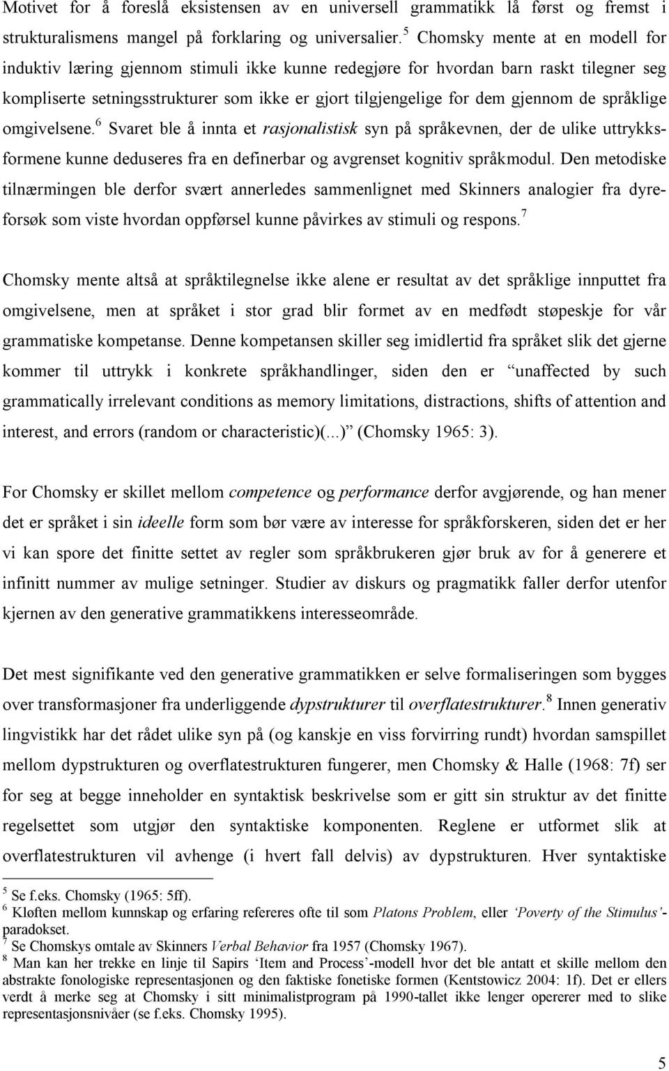 gjennom de språklige omgivelsene. 6 Svaret ble å innta et rasjonalistisk syn på språkevnen, der de ulike uttrykksformene kunne deduseres fra en definerbar og avgrenset kognitiv språkmodul.