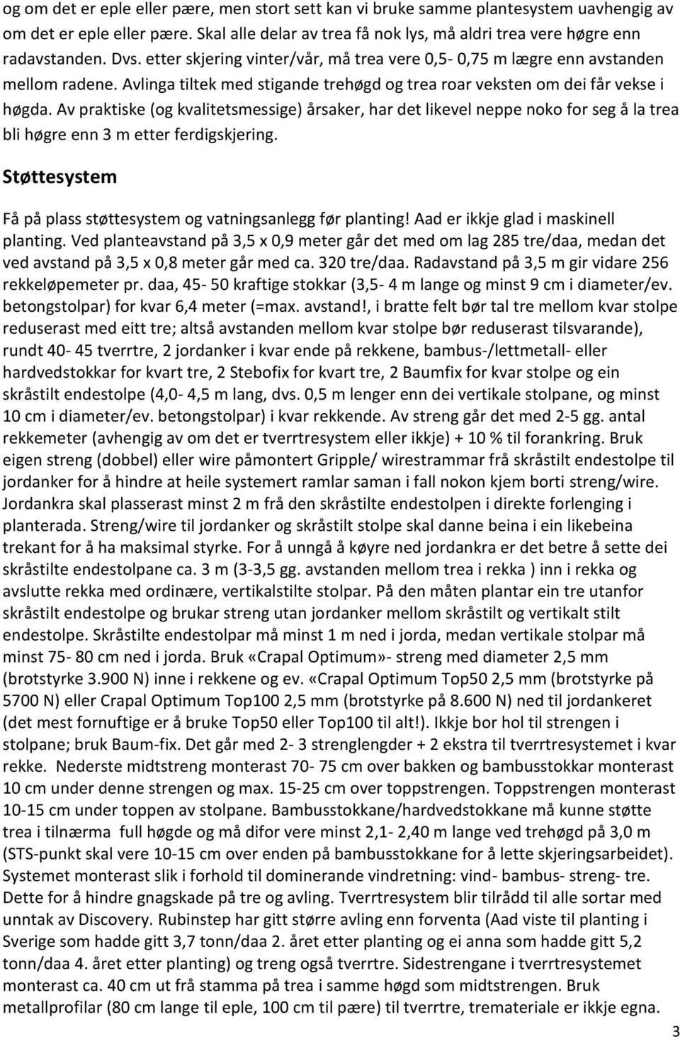 Av praktiske (og kvalitetsmessige) årsaker, har det likevel neppe noko for seg å la trea bli høgre enn 3 m etter ferdigskjering. Støttesystem Få på plass støttesystem og vatningsanlegg før planting!