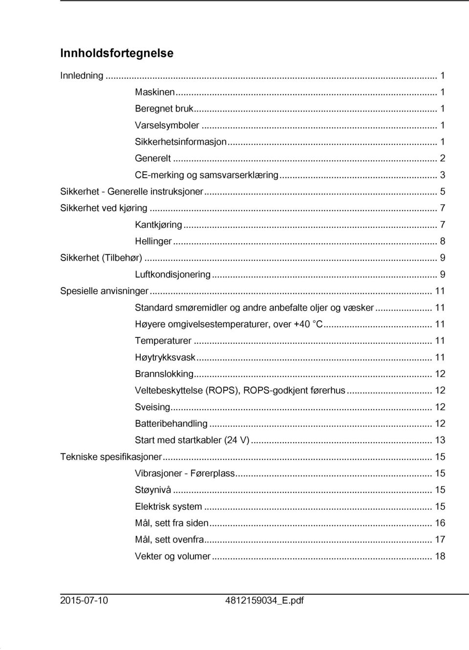 .. Høyere omgivelsestemperaturer, over +40 C... Temperaturer... Høytrykksvask... Brannslokking... 2 Veltebeskyttelse (ROPS), ROPS-godkjent førerhus... 2 Sveising... 2 Batteribehandling.