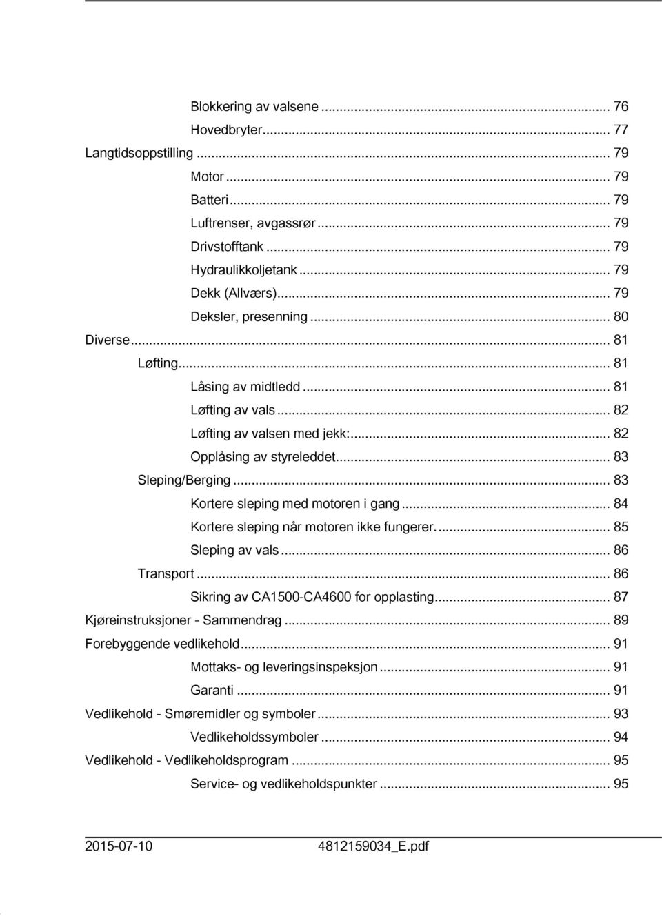 .. 83 Kortere sleping med motoren i gang... 84 Kortere sleping når motoren ikke fungerer... 85 Sleping av vals... 86 Transport... 86 Sikring av CA500-CA4600 for opplasting.