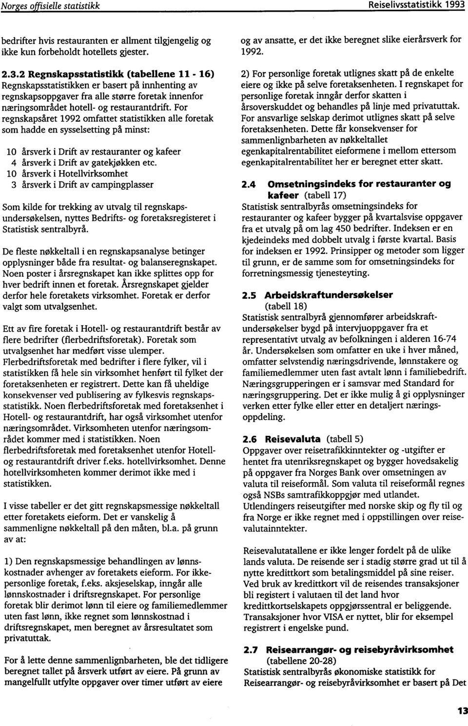 2 Regnskapsstatistikk (tabellene 11-16) Regnskapsstatistikken er basert på innhenting av regnskapsoppgaver fra alle større foretak innenfor næringsområdet hotell- og restaurantdrift.